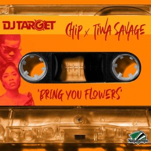 DJ Target ft Tiwa Savage & Chip – Bring You Flowers