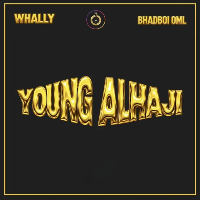 Whally Ft. BhadBoi OML Young Alhaji